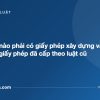 Công trình nào phải có giấy phép xây dựng và cách xử lý giấy phép đã cấp theo luật cũ - tuvannhathuong.com